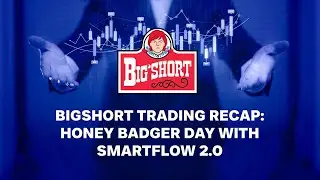 BigShort Trading Recap: Honey Badger Day with SmartFlow 2.0