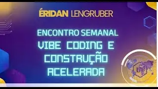 Vibe Coding e Constru&ccedil;&atilde;o Acelerada - Encontro Semanal - 16/12/2025