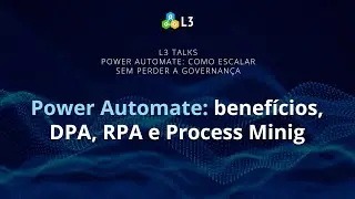 Benef&iacute;cios, DPA x RPA e Process Mining | L3 Talks | Como escalar Power Automate