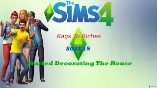 The Sims 4 Rags To Riches S03E15- Started Decorating The House