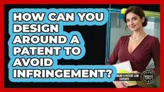 How Can You Design Around A Patent To Avoid Infringement? - Trademark and Patent Law Experts