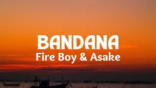 Bandana - Fire Boy DML & Asake (Lyrics)