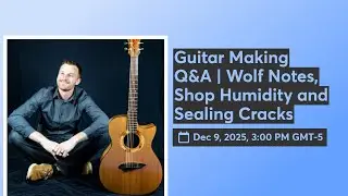 Guitar Making Q&A | Wolf Notes, Shop Humidity and Sealing Cracks