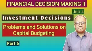 Financial Decision Making II I Investment Decisions I Problems on Capital Budgeting I Part 6 I