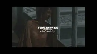 Bol na halke halke slowed reverb (rahat fateh ali khan) 
