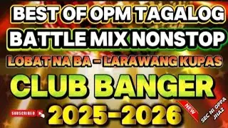 BEST OF OPM TAGALOG NONSTOP BATTLE MIX | LOBAT NA BA~LARAWANG KUPAS CLUB BANGER 2025-2026