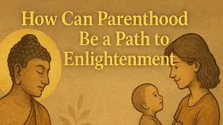 How Can Parenthood Be a Path to Enlightenment？Buddhist Wisdom on Raising Children and Evolving Spiri