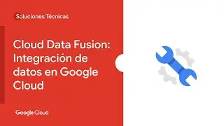 Cloud Data Fusion: Integración de datos en Google Cloud