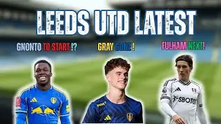 LEEDS UTD LATEST | GOOD LOAN FOR GRAY? | GNONTO DEBTAE | FULHAM PREVIEW