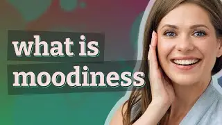 Moodiness | meaning of Moodiness