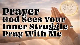 PRAYER God Sees Your Inner Struggle – Pray With