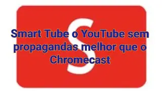 Chromecast n&atilde;o est&aacute; bom? veja o Smart Tube o YouTube sem propagandas com espelhamento pelo celular.