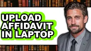 How to Upload Affidavit in Laptop