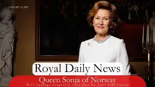 A Royal Health Update: Queen Sonja of Norway Will Undergo Surgery On Thursday. Plus, More #RoyalNews