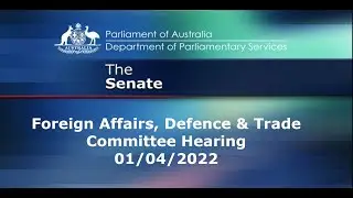 01/04/2022 Foreign Affairs, Defence & Trade Senate Committee Sitting