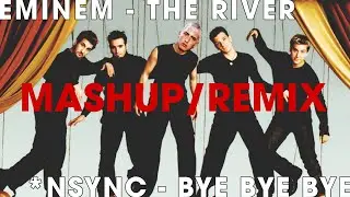 EMINEM & NSYNC MASHUP - The River X Bye Bye Bye