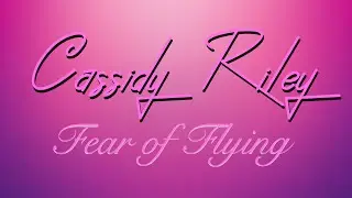 Cassidy Riley - Fear of Flying