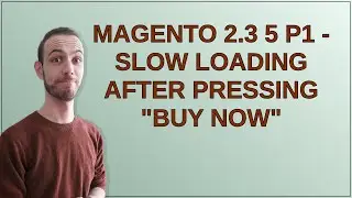 Magento: Magento 2.3 5 p1 - slow loading after pressing 