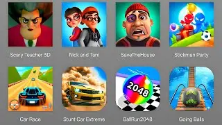 Scary Teacher 3D, Nick & Tani, Save The House, Stickman Party, Car Race, Stunt Car Extreme,Going Bal