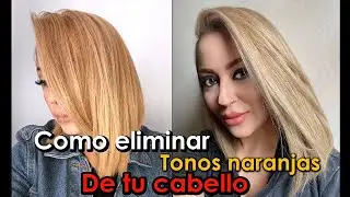 Cómo Eliminar tonos Naranjas y amarillos de tu cabello