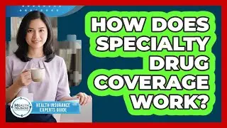 How Does Specialty Drug Coverage Work?