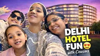 delhi hotel stay 😍 | cousins ke saath full fun Vlog