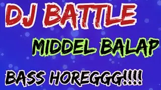DJ CEKSOUND BATTLE MIDDLE BALAP BAS HOREGGG TERBARU
