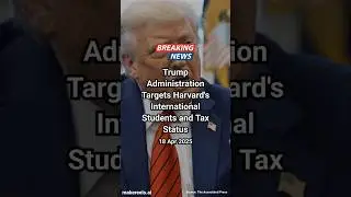 Trump Administration Targets Harvard's International Students and Tax Status #trump #tax #education