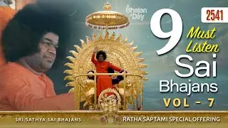 9 Must Listen Sai Bhajans Vol - 7 | Ratha Saptami Special Offering | Sri Sathya Sai Bhajans