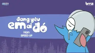 EM ĐANG Y&Ecirc;U AI Đ&Oacute; - HAN (SPEED UP) | CHUYỆN CH&Agrave;NG TOM