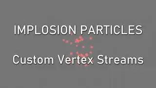 Implosion Particle tutorial - Controlling particles using Custom Vertex Streams
