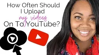 How Often Should You Upload Your Videos To YouTube?