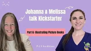 Authors Melissa Marie Burch & Johanna Laubach Robinson talk Kickstarter. Illustrating Picture Books