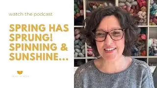 Ep.125: Spring has Sprung! Spinning and Sunshine...