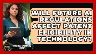 Will Future AI Regulations Affect Patent Eligibility in Technology?