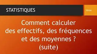 COMMENT CALCULER DES EFFECTIFS, DES FRÉQUENCES ET DES MOYENNES (suite) ?