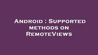 Android : Supported methods on RemoteViews