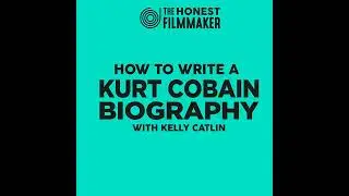 How to write a Kurt Cobain Biography with Kelly Catlin