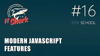 #16. Modern JavaScript features [IT Shark School 2018]
