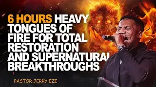 6 HOURS HEAVY TONGUES OF FIRE FOR TOTAL RESTORATION & SUPERNATURAL BREAKTHROUGH || PASTOR JERRY EZE