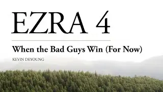 Dr. Kevin DeYoung | When the Bad Guys Win (For Now)