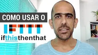 Como Usar o IFTTT para Automatizar Tarefas - Tutorial IFTTT