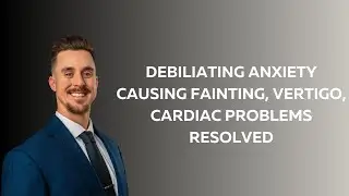 Debilitating Anxiety Inducing Vertigo, Fainting and Cardiac Issues