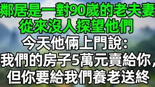 鄰居是一對90嵗的老夫妻，從來沒人探望他們，今天他們上門說：我們的房子5萬元賣給你，但你要給我們養老送終#深夜淺讀 #夜讀人生 #大橘講故事  #情感故事 #講故事  #幸福生活 #深夜故事