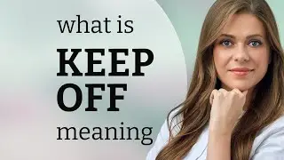 Keep off &mdash; what is KEEP OFF meaning