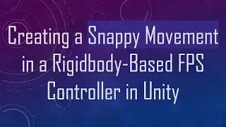 Creating a Snappy Movement in a Rigidbody-Based FPS Controller in Unity