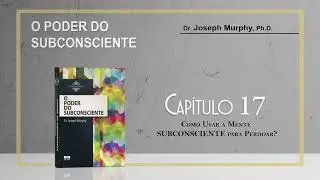 Audio Livro: O PODER DO SUBCONSCIENTE (Dr. Joseph Murphy) - CAP&Iacute;TULO 17