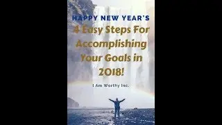 4 Easy Steps For Accomplishing Your Goals in 2018!