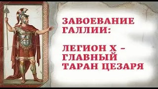 Завоевание Галлии: Легион X - главный таран Цезаря | Под знаком орла