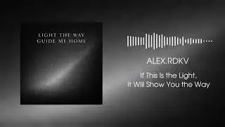 ALEX.RDKV &mdash; Light the Way / Guide Me Home
